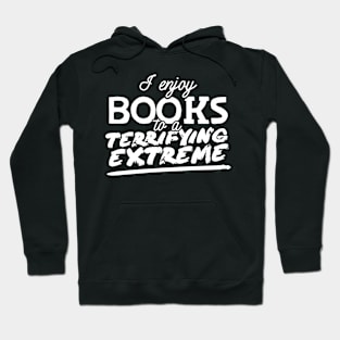 I Enjoy Books To A Terrifying Extreme Hoodie